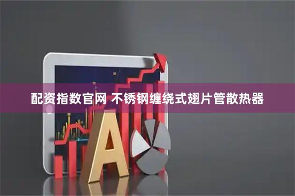 配资指数官网 不锈钢缠绕式翅片管散热器